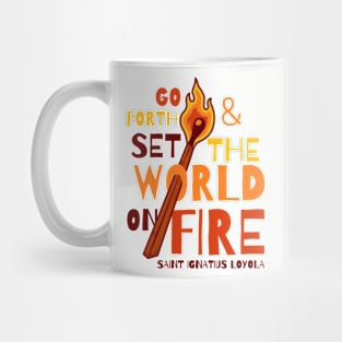 Go Forth and Set the World on Fire Mug